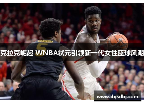 克拉克崛起 WNBA状元引领新一代女性篮球风潮